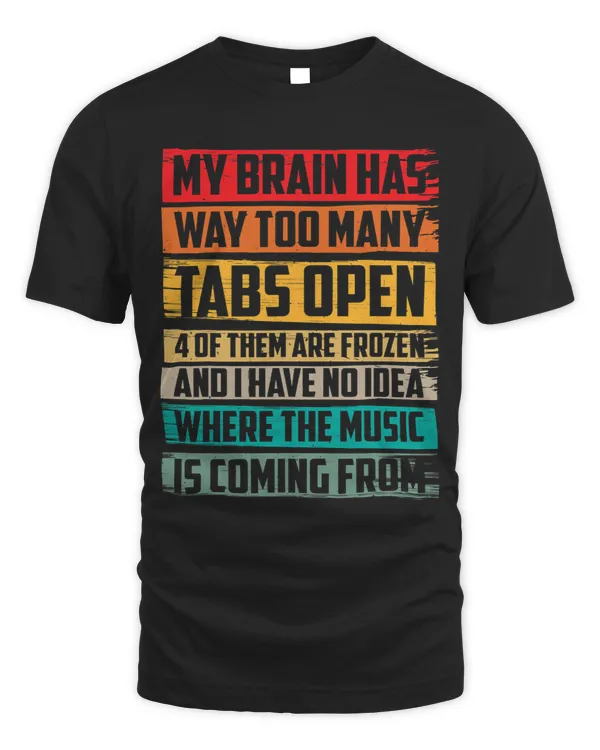 My Brain Has Way Too Many Tabs Open ----- T-Shirt