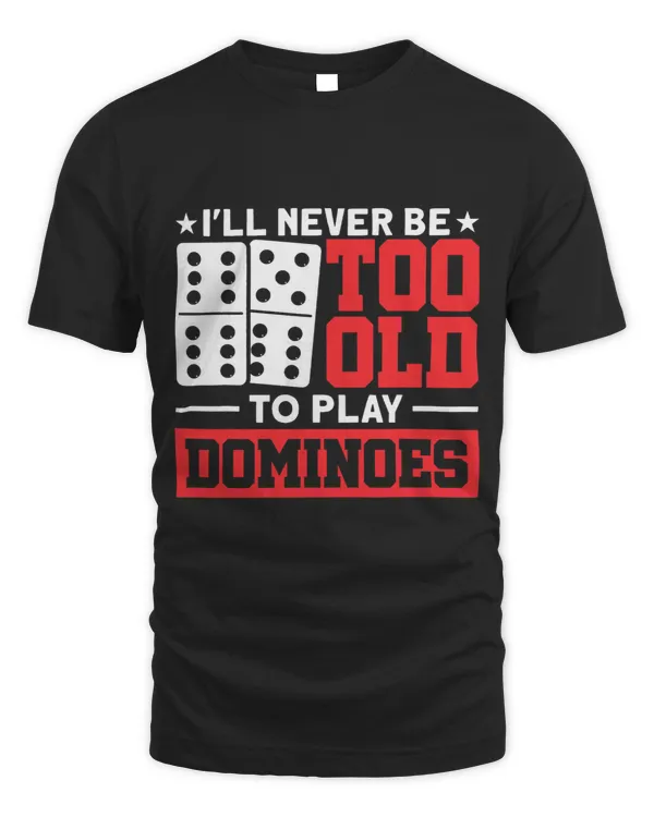 Ill Never Be Too Old To Play Dominoes Play Domino Dominoes