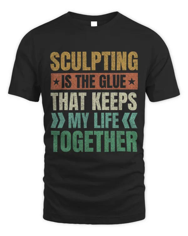 Sculpting Keeps My Life Together Sculptor Funny