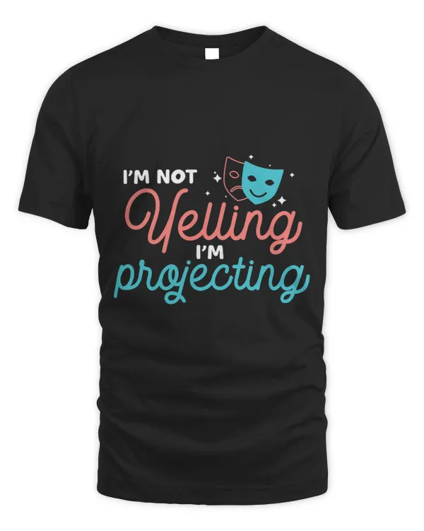 I Am Not Yelling I Am Projecting Funny Broadway Performer