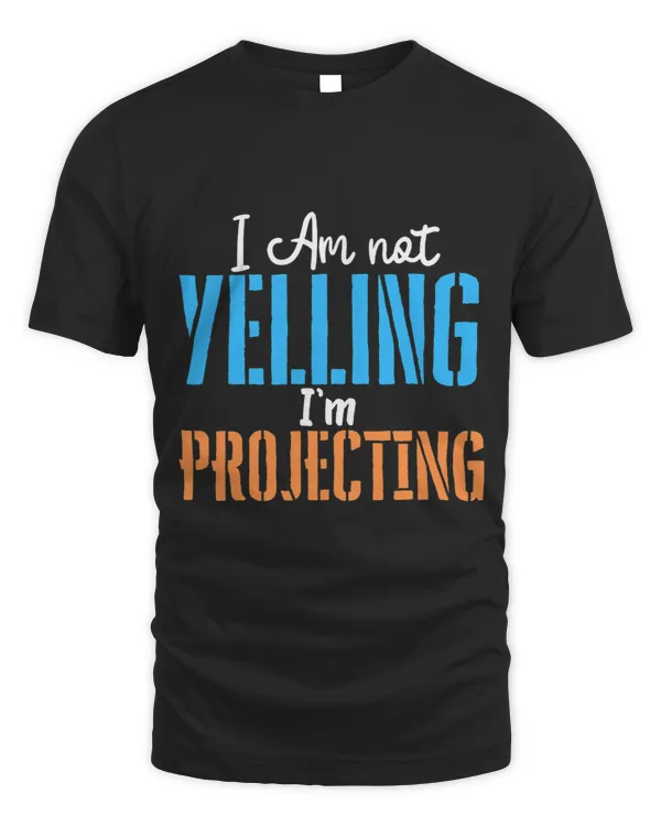 I Am Not Yelling Im Projecting Funny Acting Thespian