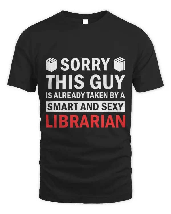Librarian Job Humor Sorry This Guy Is Already Taken By Smart