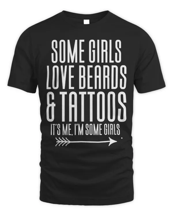 Some Girls Love Beards And Tattoos Its Me. Im Some Girls.