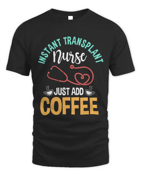 Funny Instant Transplant Nurse Just Add Coffee
