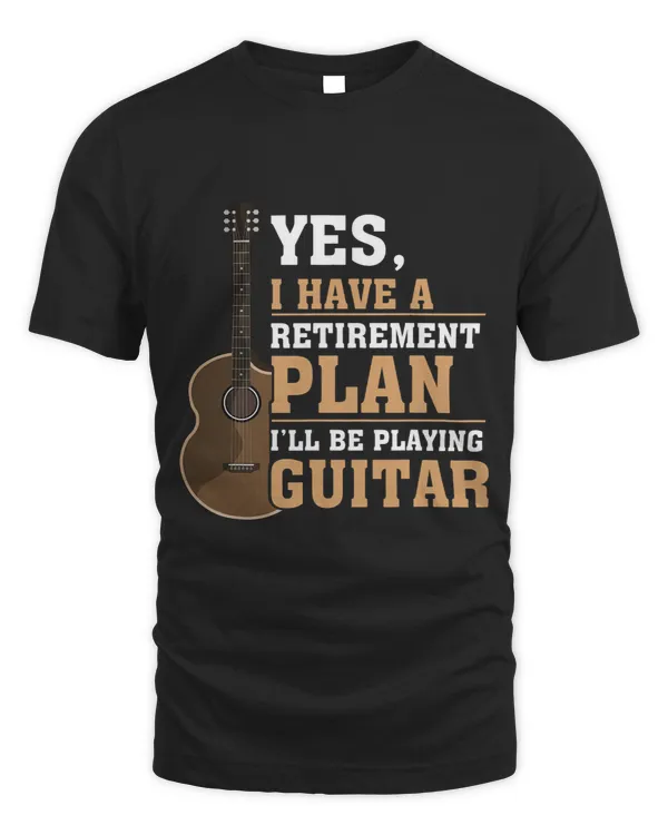 Yes I Have A Retirement Plan Ill Be Playing Guitar