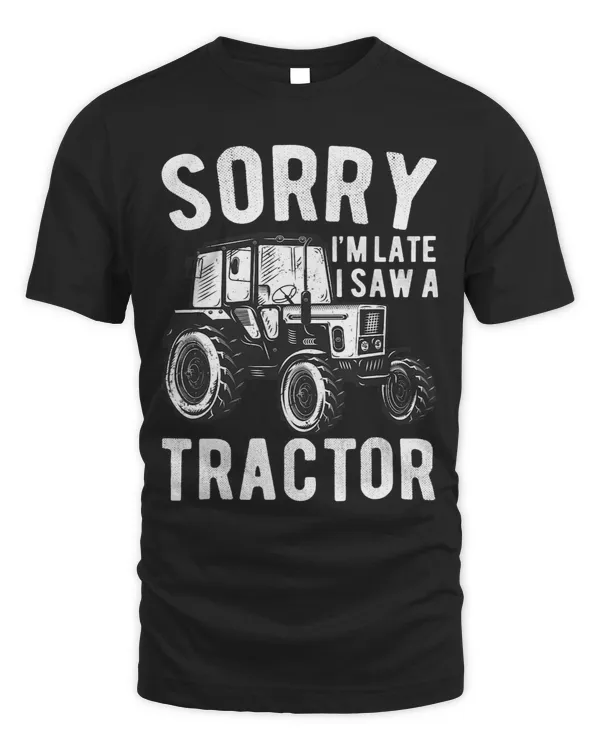 Sorry Im Late I Saw A Tractor Funny Tractors lovers 1