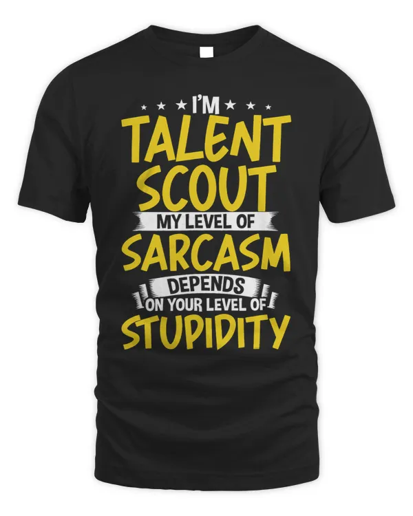 Im Talent Scout My Level of Sarcasm