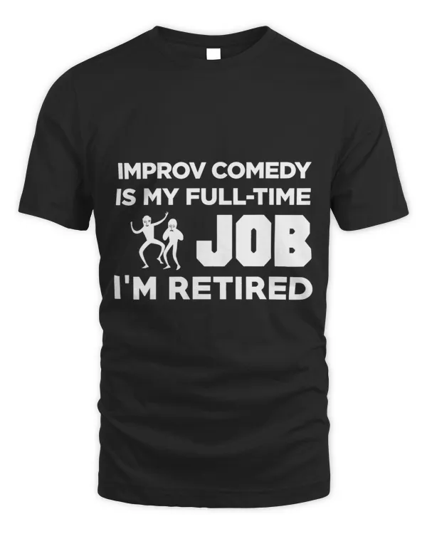 Improv Comedy Is My Full Time Job Im Retired Hobby