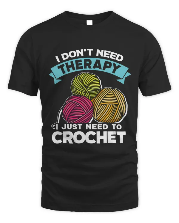 I Dont Need Therapy I Just Need To Crochet Crocheter Gift