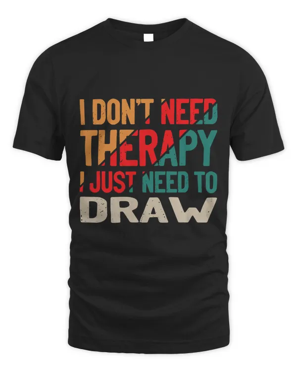 I Dont Need Therapy I Just Need to Draw Drawing Funny