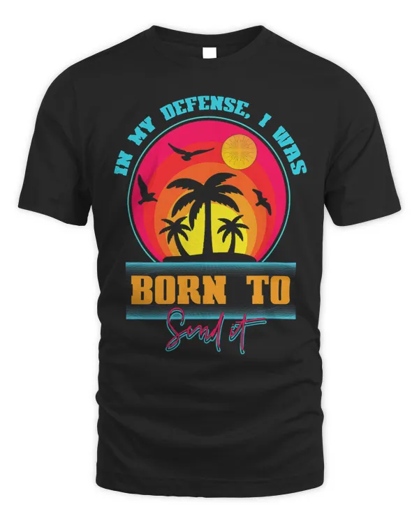 In My Defense I Was Born To Send It Vintage Retro Summer 1