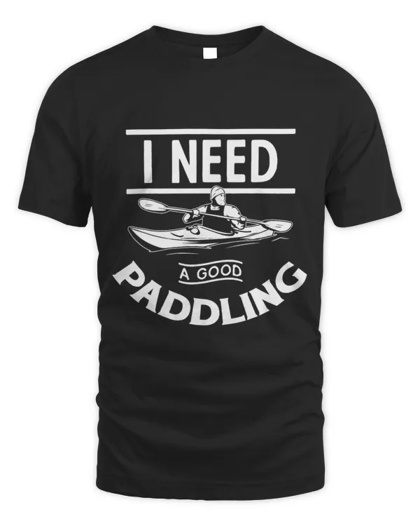 Paddle Kayak I Need a Good Paddling Funny Kayak Kayaking