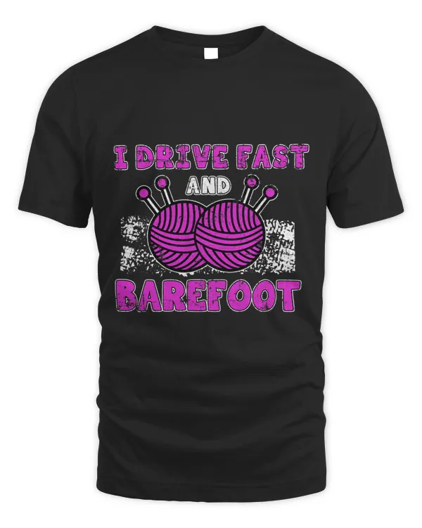I Drive Fast And Barefoot Sewing Knitting Quilting Grunge