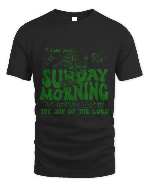 I Hope Your Sunday Morning Is Filed With The Joy Of The Lord