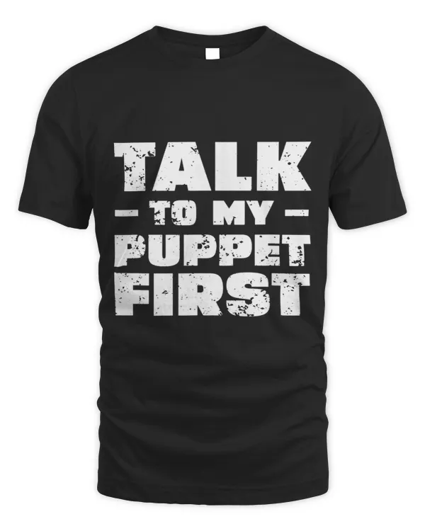 Funny Talk To My Puppet First For Ventriloquist Puppetry Fan