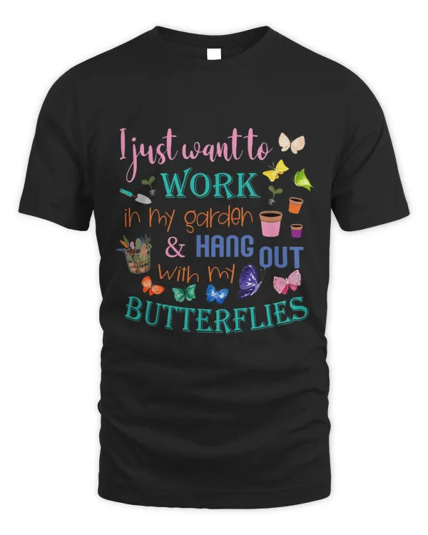 I Just Want to Work In My Garden Hang Out With Butterflies 1