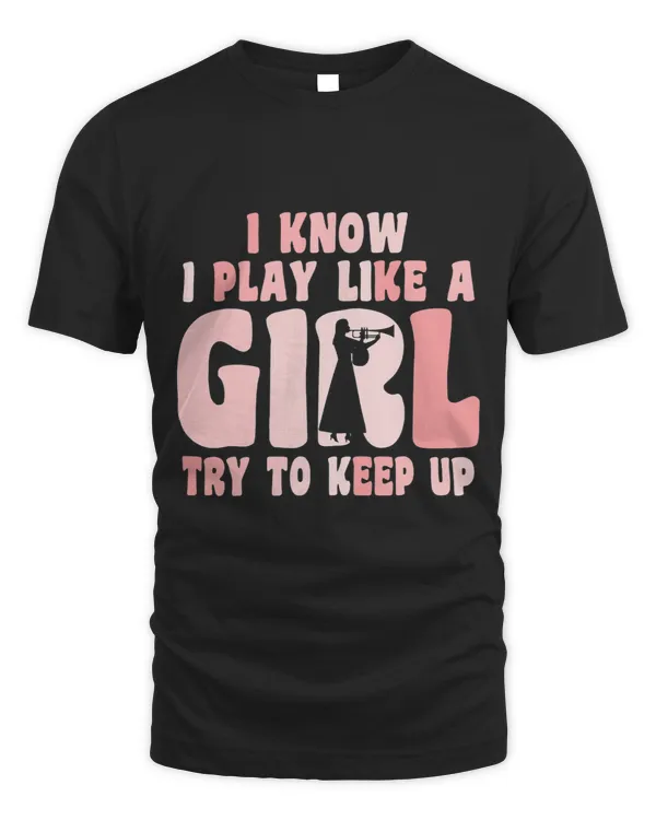 I Know i Play Like A Girl Trumpet Player Apparel Trumpeter
