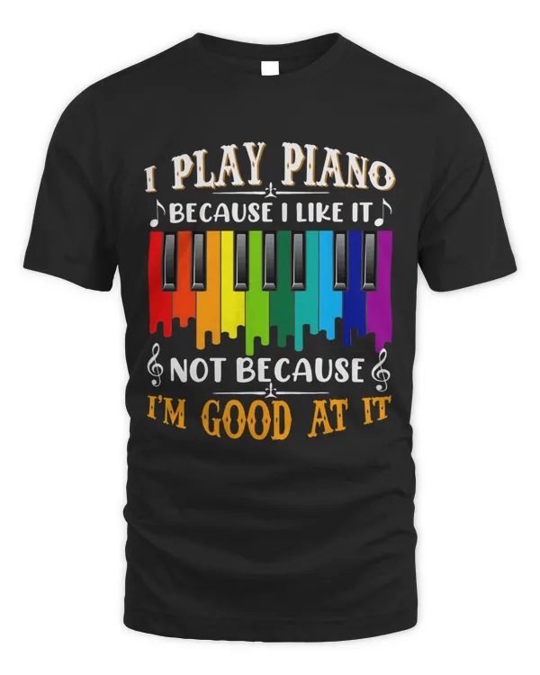 I Play Piano Because I Like It Not Because Im Good At It