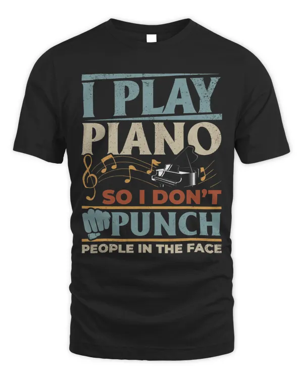 I Play Piano So I Dont Punch People In The Face Piano Lover
