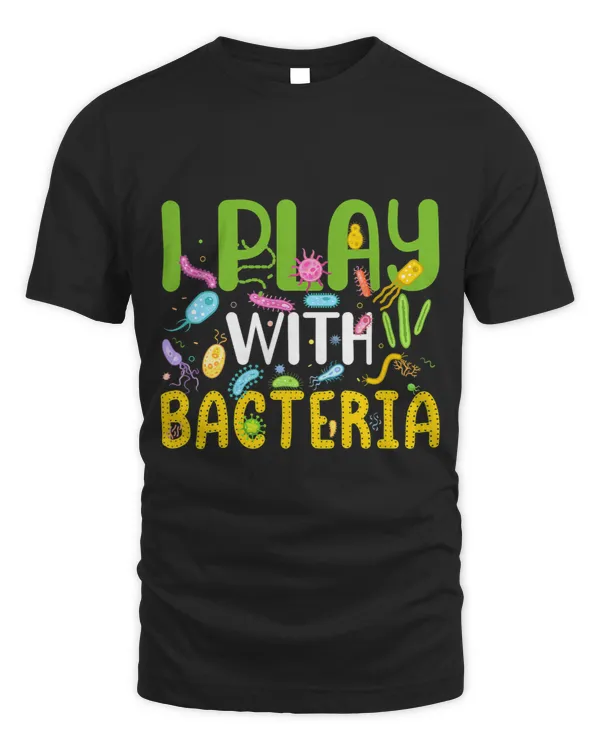 I Play With Bacteria Funny Microbiologist Novelty Apparel
