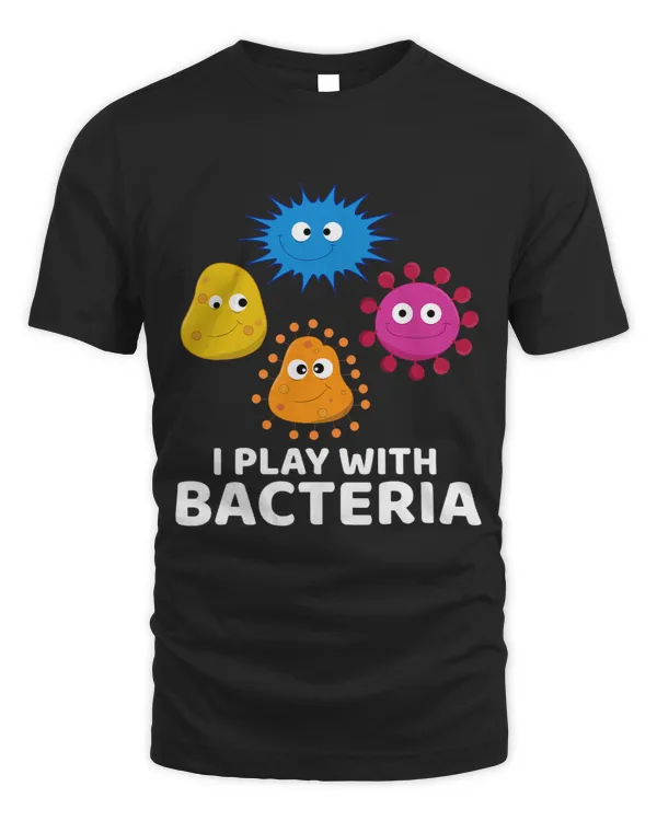 I Play With Bacteria Microbiology Microbiologist 8