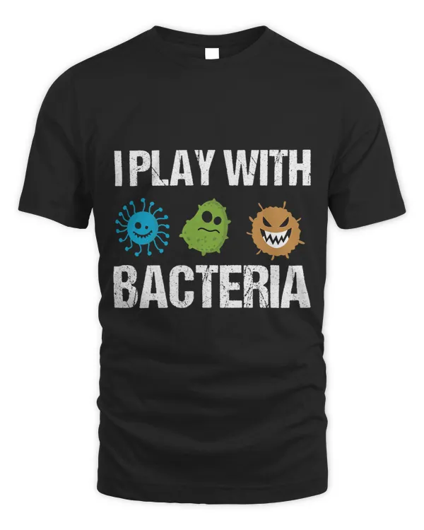 I Play With Bacteria Microbiology Microbiologist Graphic