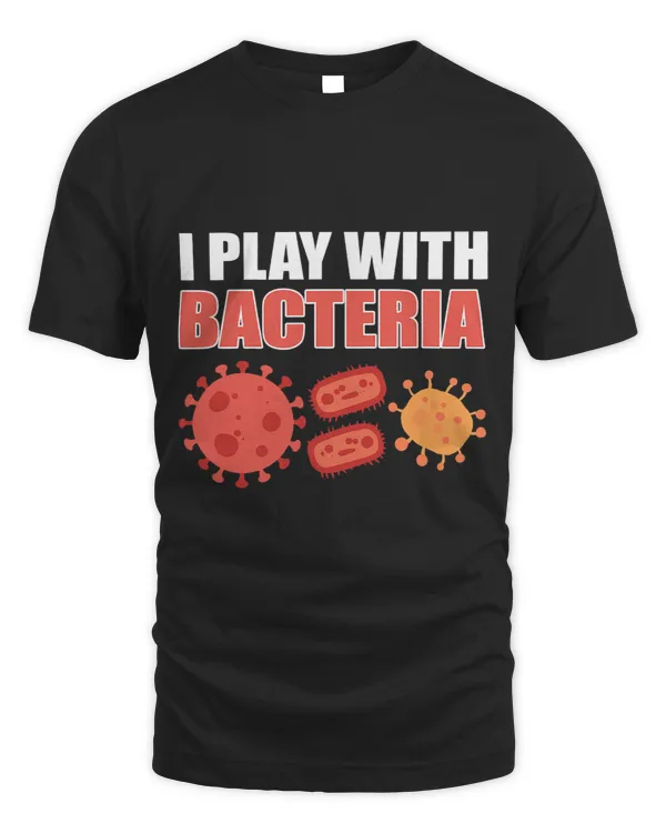 I Play With Bacteria Microbiology Microbiologist