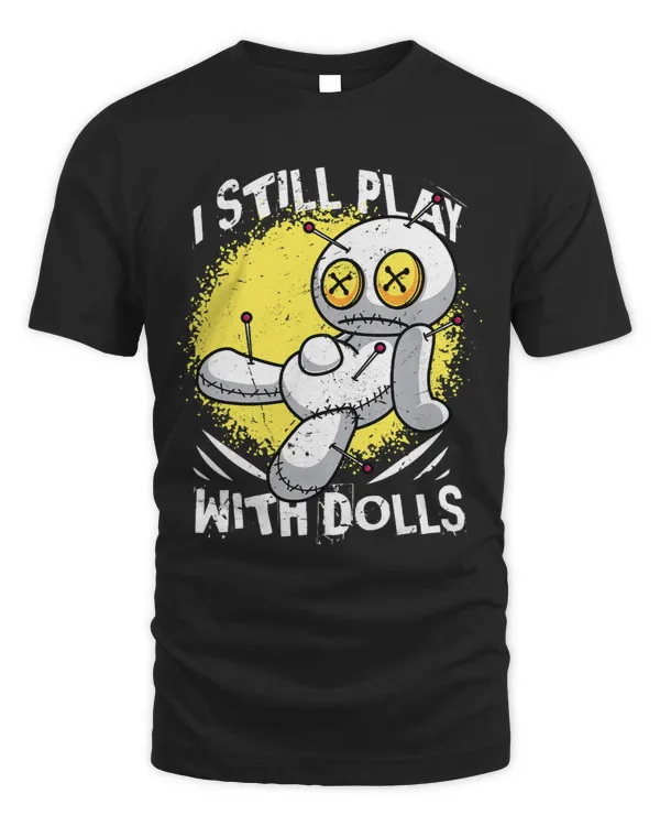 I Still Play With Dolls Voodoo Cute And Creepy For Men Women 1