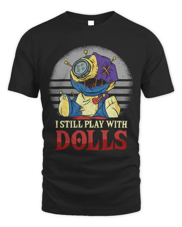 I Still Play With Dolls Voodoo Cute And Creepy For Men Women 2