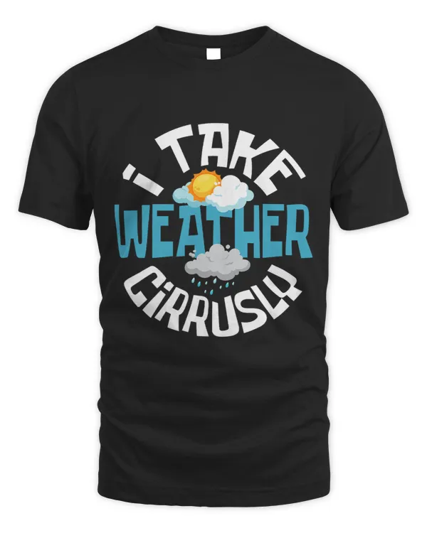I Take Weather Cirrusly Meteorologist Weather Clouds