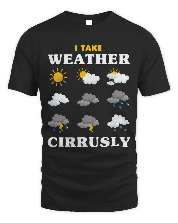I Take Weather Cirrusly Meteorology Science Meteorologist 6