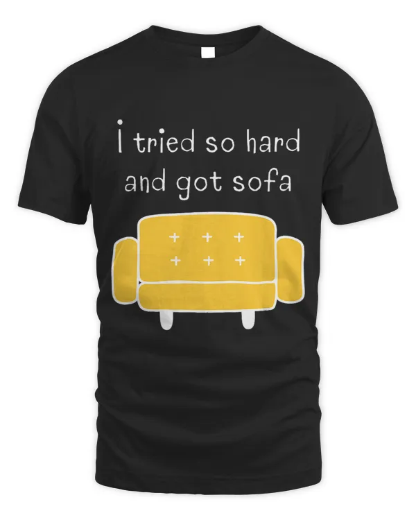 I Tried So Hard And Got Sofa Funny Inspirational Meme Quote