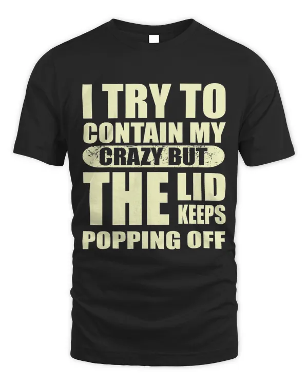 I TRY TO CONTAIN CRAZY LID POPPING OFF Quote