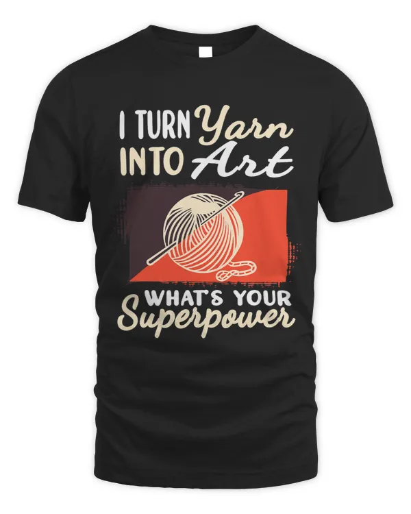 I Turn Yarn into Art Crocheting funny for womens Crochet