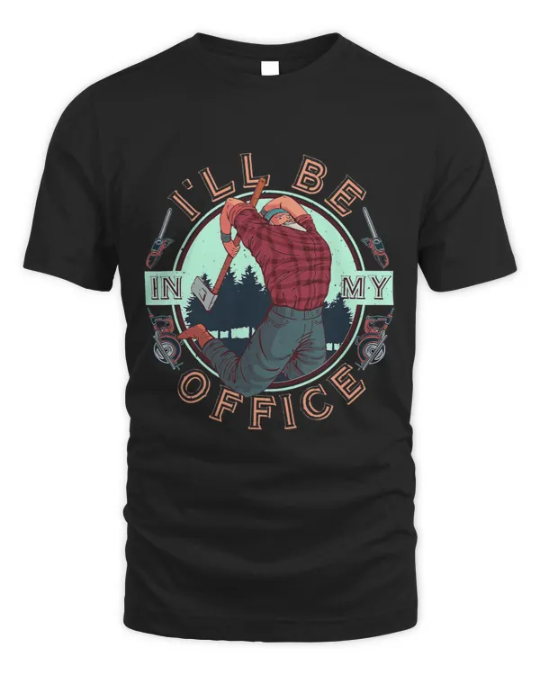 Ill Be In My Office Lumberjack Gift Woodworking