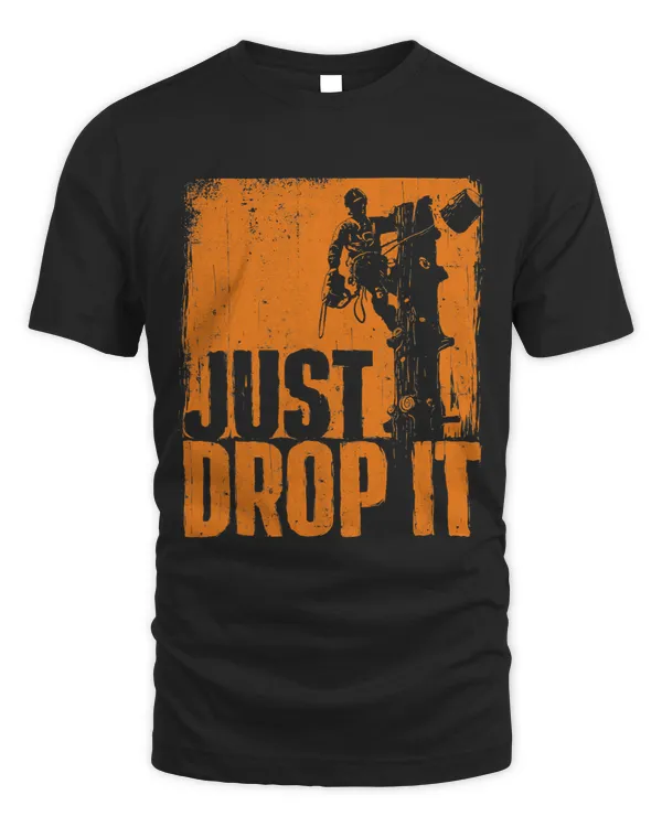Just Drop It Lumberjack Woodworking Arborist Dad Husband