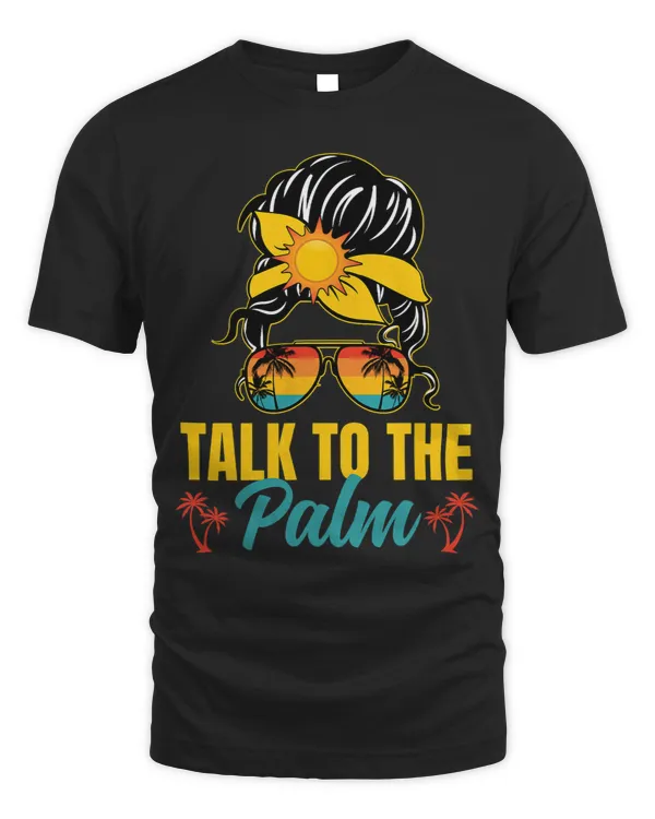 Talk To The Palm Trees Messy Bun Tropical Island Lovers Pun