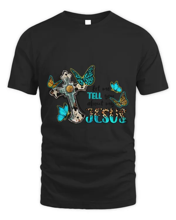 Let Me Tell You About My Jesus Cross Butterflies