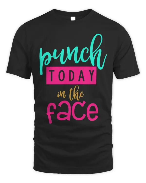 Punch Today in the Face T Shirt