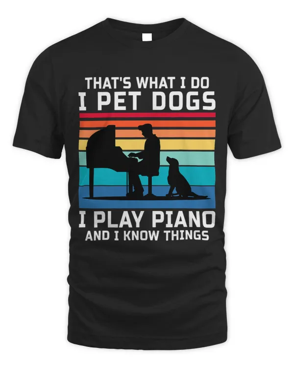 Thats What I Do I Pet Dogs I Play Piano And I Know Things