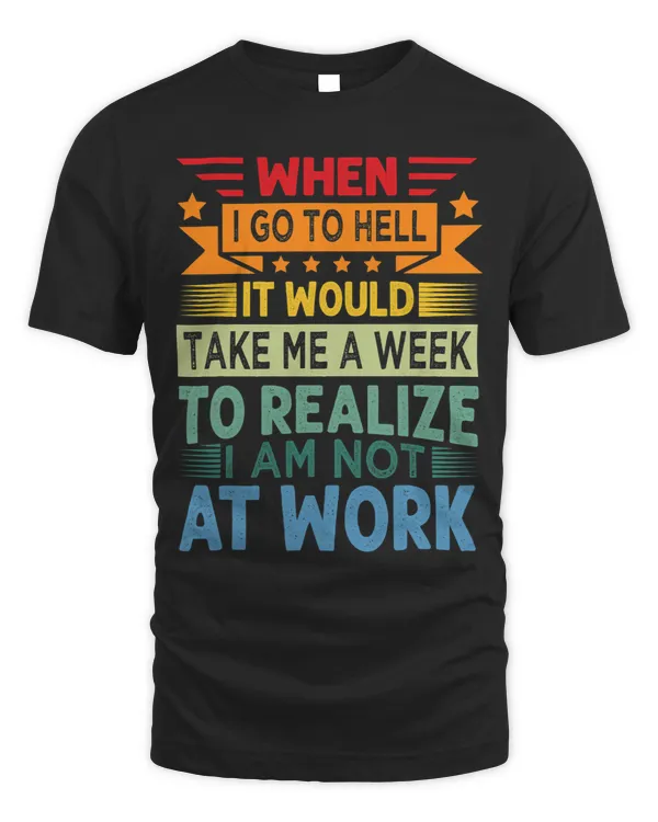 When I Go to Hell It Would Take Me A Week to Realize