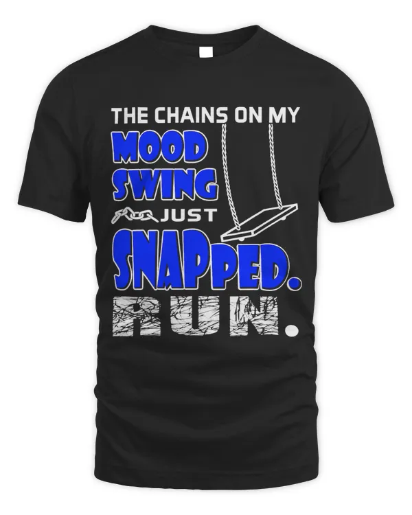 The Chains On My Mood Swing Just Snapped. Run. funny