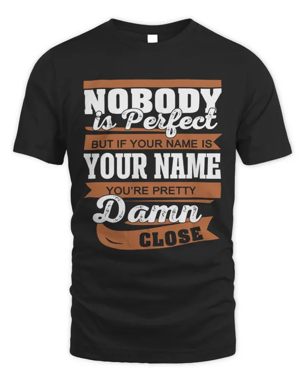Nobody Is Perfect But If Your Name Is [Your Name] You're Pretty Damn Close