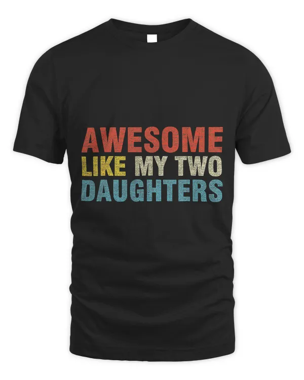 AWESOME LIKE MY TWO DAUGHTERS Fathers Day Dad Joke Men