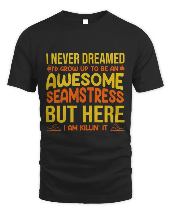 Womens Sewing Quilting Never Dreamed Id Be An Awesome Seamstress