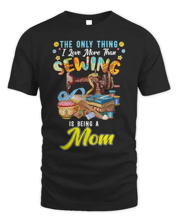 Womens The Only Thing I Love More Than Sewing Is Being Mom