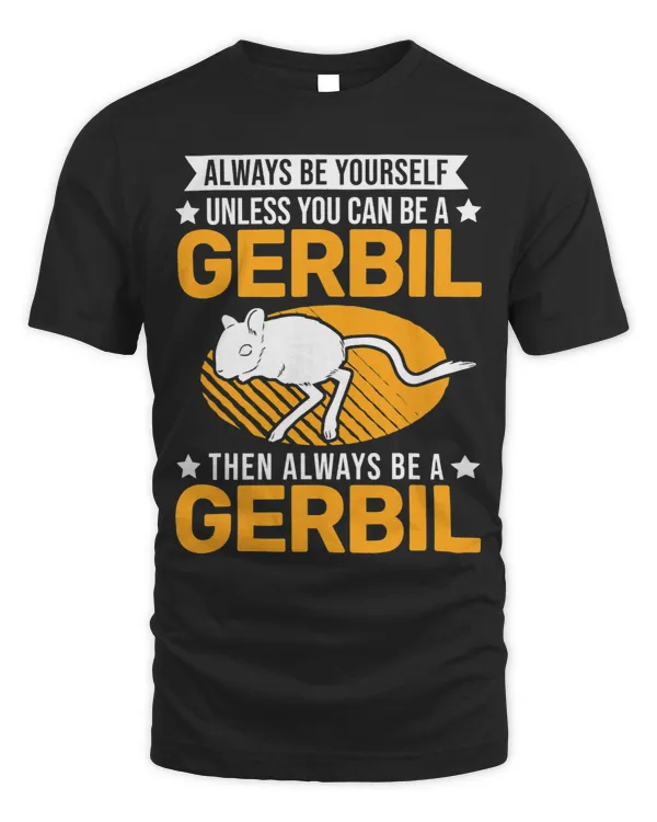 Always be yourself Unless you can be a Gerbil4