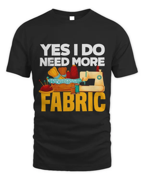 Yes I Do Need More Fabric 2Quilter Quilting Gift