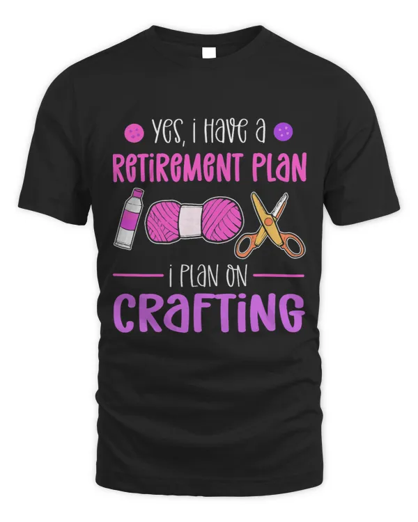 Yes I Have A Retirement Plan. I Plan On Crafting