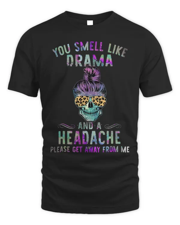 You smell like drama and headache please get away